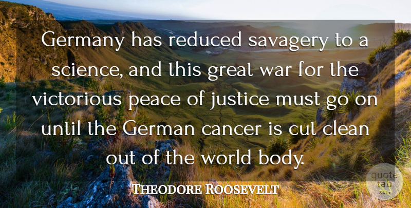 Theodore Roosevelt Quote About War, Cancer, Cutting: Germany Has Reduced Savagery To...