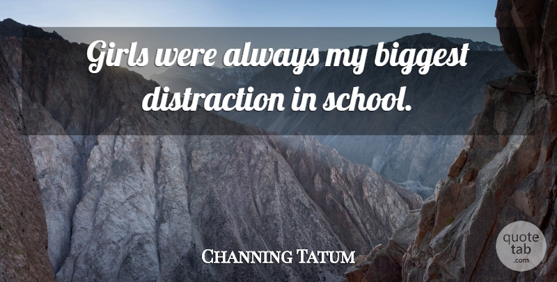 Channing Tatum Quote About Girl, School, Madness: Girls Were Always My Biggest...