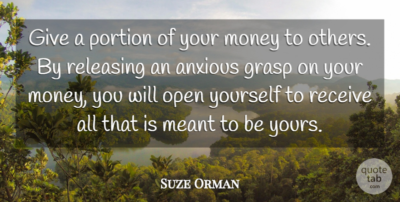 Suze Orman Quote About Anxious, Grasp, Meant, Money, Portion: Give A Portion Of Your...