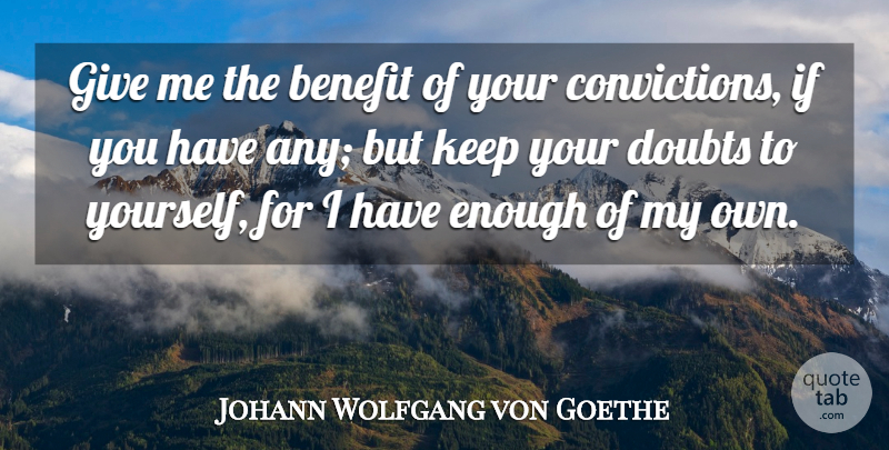 Johann Wolfgang von Goethe Quote About Giving, Doubt, Benefits: Give Me The Benefit Of...