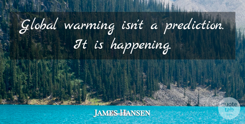 James Hansen Quote About Global Warming, Climate Change, Predictions: Global Warming Isnt A Prediction...