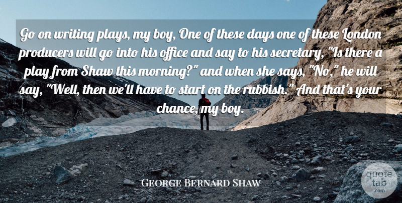 George Bernard Shaw Quote About Art, Morning, Writing: Go On Writing Plays My...