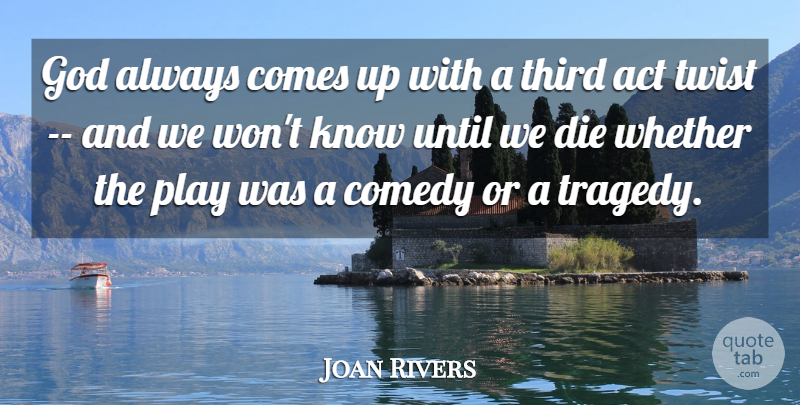 Joan Rivers Quote About Play, Tragedy, Twists: God Always Comes Up With...