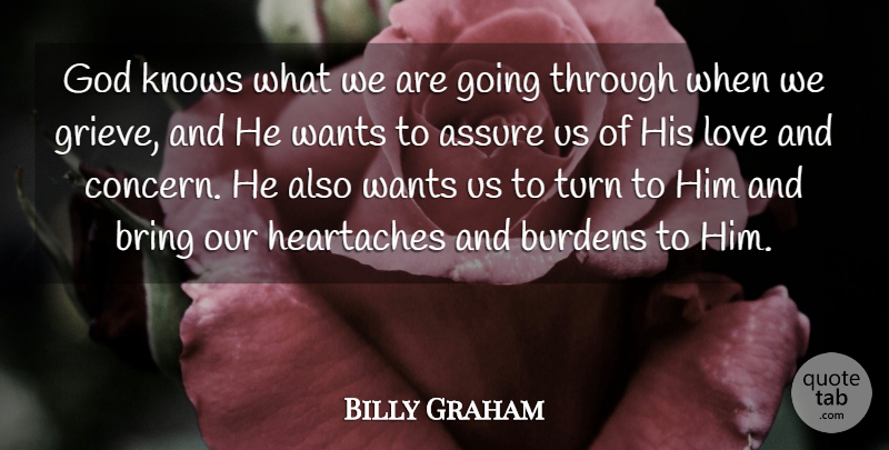 Billy Graham Quote About Grieving, Heartache, Want: God Knows What We Are...