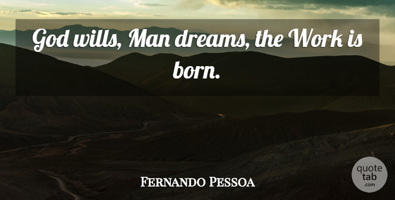 Fernando Pessoa Quote About Dream, Men, Born: God Wills Man Dreams The...