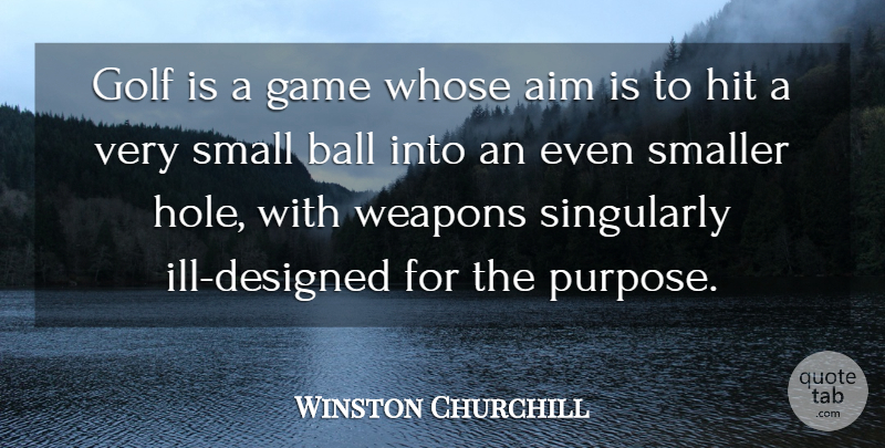 Winston Churchill Quote About Aim, Ball, Funny, Game, Golf: Golf Is A Game Whose...