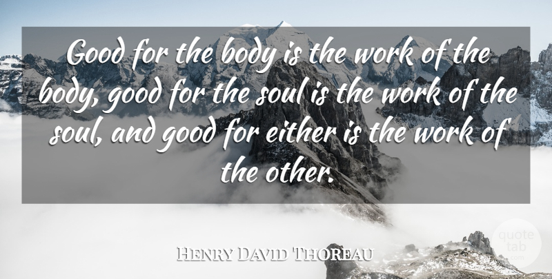 Henry David Thoreau Quote About Body, Either, Good, Soul, Work: Good For The Body Is...