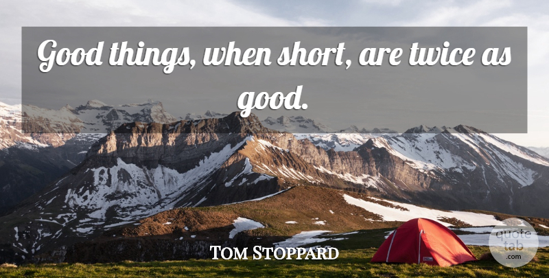 Tom Stoppard Quote About Writing, Editing, Good Things: Good Things When Short Are...