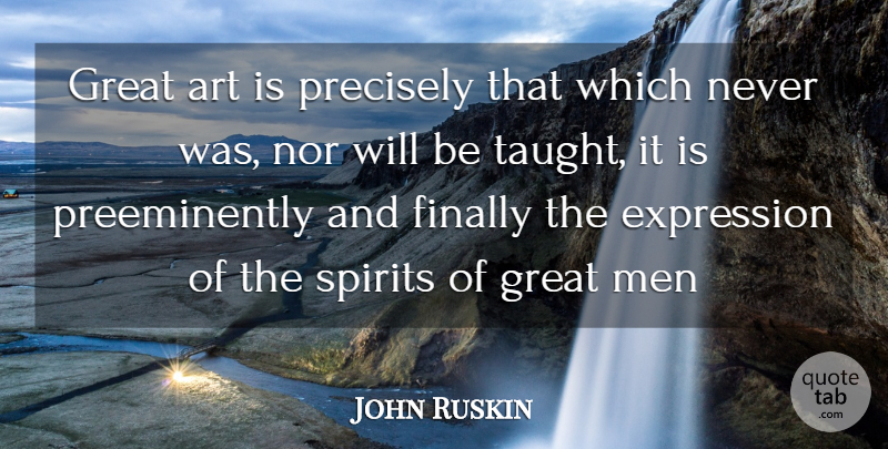John Ruskin Quote About Art, Men, Expression: Great Art Is Precisely That...