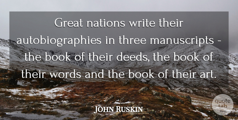 John Ruskin Quote About Art, Book, Writing: Great Nations Write Their Autobiographies...