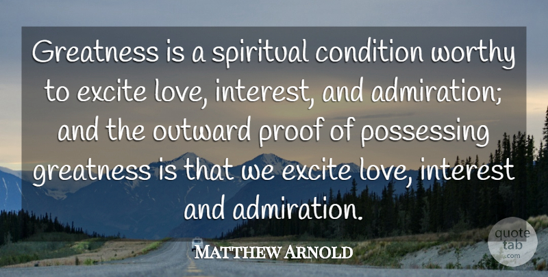 Matthew Arnold Quote About Life, Spiritual, Greatness: Greatness Is A Spiritual Condition...