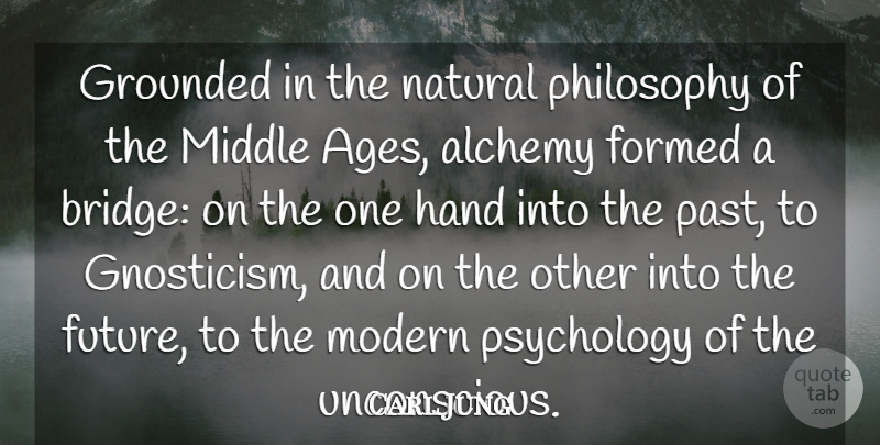 Carl Jung Quote About Alchemy, Formed, Future, Grounded, Hand: Grounded In The Natural Philosophy...