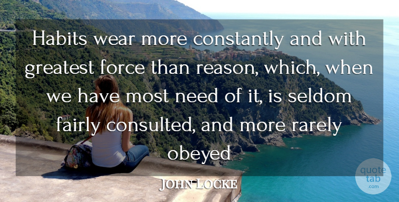 John Locke Quote About Needs, Habit, Reason: Habits Wear More Constantly And...