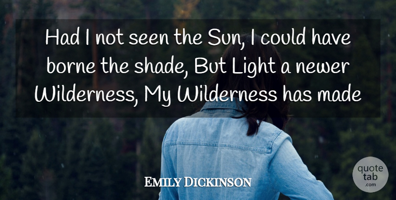 Emily Dickinson Quote About Borne, Light, Seen, Wilderness: Had I Not Seen The...