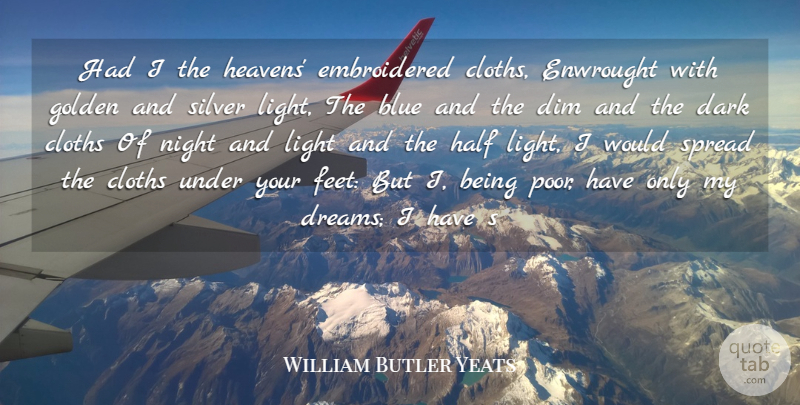 William Butler Yeats Quote About Dream, Dark, Night: Had I The Heavens Embroidered...