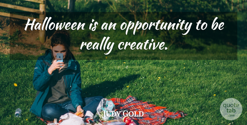 Judy Gold Quote About Halloween, Opportunity, Creative: Halloween Is An Opportunity To...