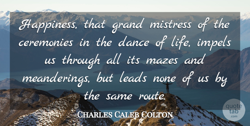 Charles Caleb Colton Quote About Love, Happiness, Dream: Happiness That Grand Mistress Of...