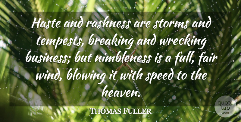 Thomas Fuller Quote About Blowing, Breaking, Fair, Haste, Speed: Haste And Rashness Are Storms...