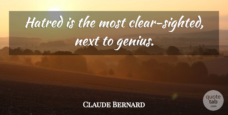 Claude Bernard Quote About Hatred, Next, Genius: Hatred Is The Most Clear...