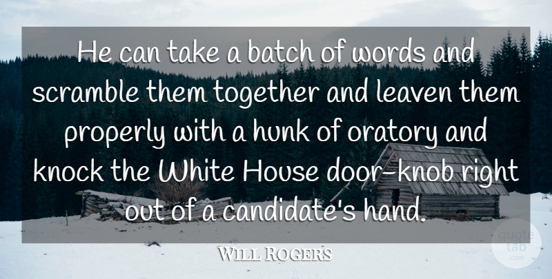 Will Rogers Quote About Batch, House, Hunk, Knock, Oratory: He Can Take A Batch...