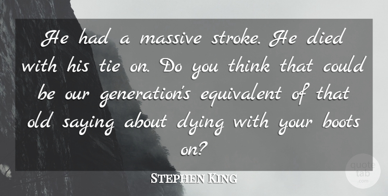 Stephen King Quote About Thinking, Ties, Our Generation: He Had A Massive Stroke...