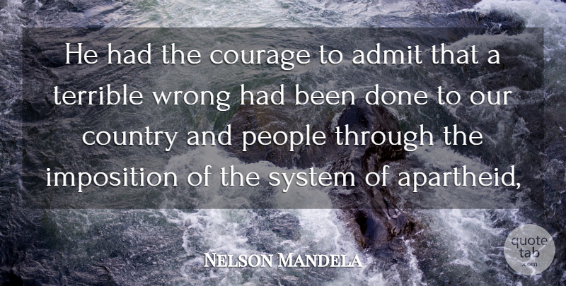 Nelson Mandela Quote About Admit, Country, Courage, Imposition, People: He Had The Courage To...