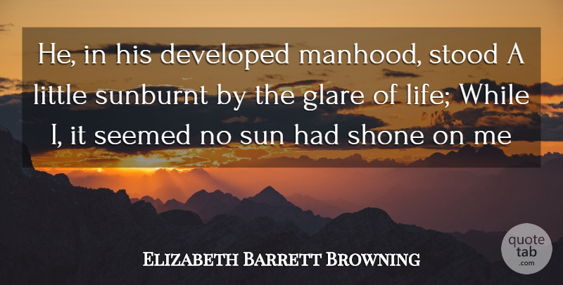 Elizabeth Barrett Browning Quote About Developed, Seemed, Stood, Sun: He In His Developed Manhood...