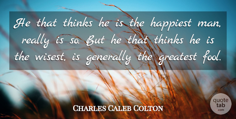 Charles Caleb Colton Quote About Wise, Men, Thinking: He That Thinks He Is...