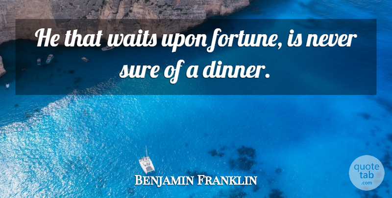 Benjamin Franklin Quote About Inspirational, Life, Destiny: He That Waits Upon Fortune...