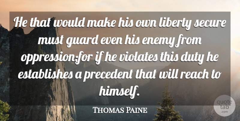 Thomas Paine Quote About Duty, Enemy, Guard, Liberty, Precedent: He That Would Make His...