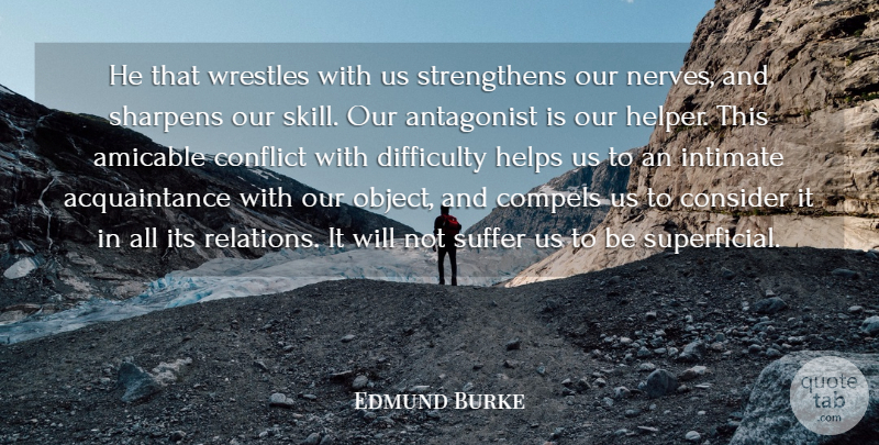Edmund Burke Quote About Antagonist, Compels, Conflict, Consider, Difficulty: He That Wrestles With Us...