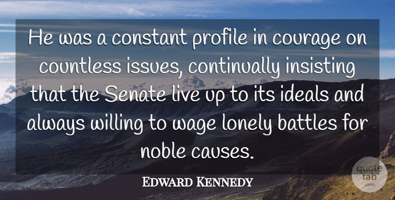 Edward Kennedy Quote About Battles, Constant, Countless, Courage, Ideals: He Was A Constant Profile...