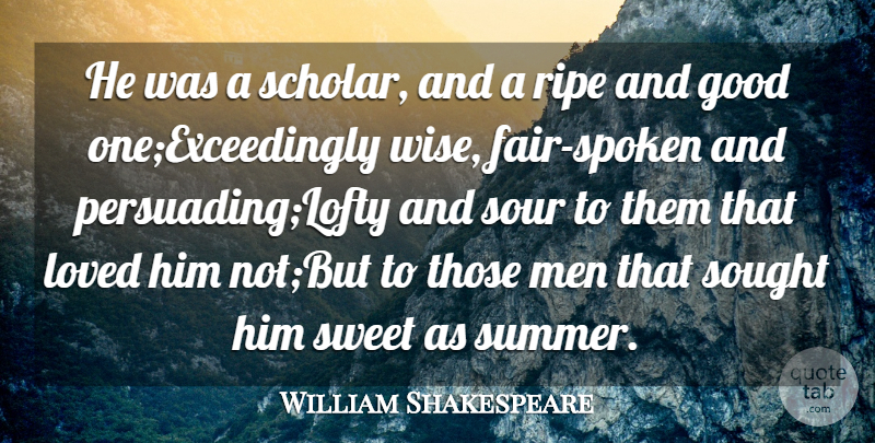 William Shakespeare Quote About Good, Loved, Men, Ripe, Sought: He Was A Scholar And...