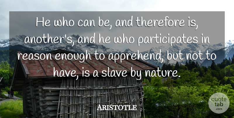 Aristotle Quote About Slave, Enough, Reason: He Who Can Be And...