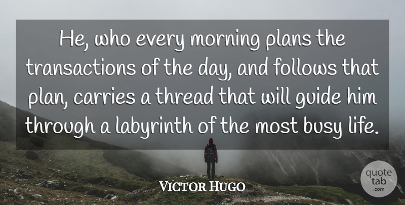 Victor Hugo Quote About Morning, Time, Labyrinth: He Who Every Morning Plans...