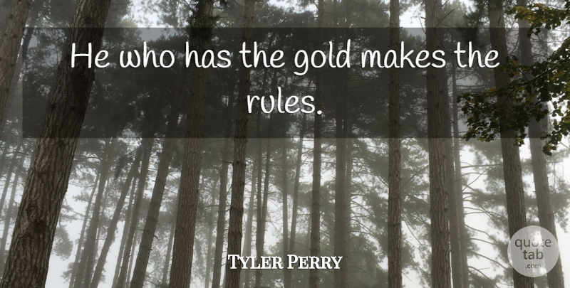 Tyler Perry Quote About Inspirational, Gold, Inspirational Celebrity: He Who Has The Gold...