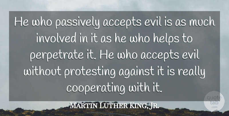 Martin Luther King, Jr. Quote About Acceptance, Evil, Historical: He Who Passively Accepts Evil...