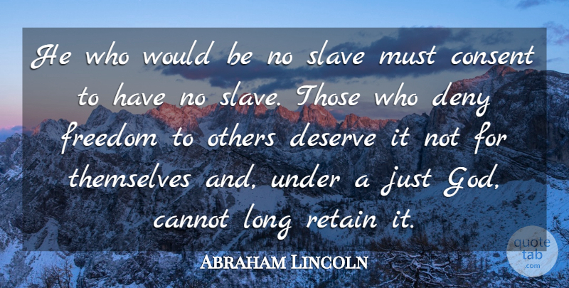 Abraham Lincoln Quote About Cannot, Consent, Deny, Freedom, God: He Who Would Be No...