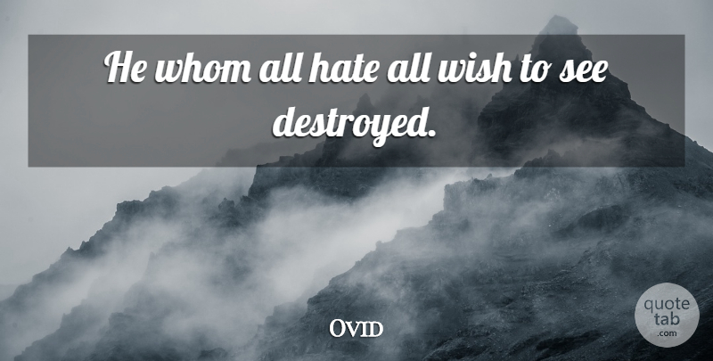 Ovid Quote About Hate, Wish, Destroyed: He Whom All Hate All...