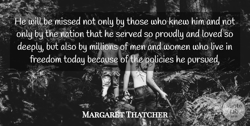 Margaret Thatcher Quote About Freedom, Knew, Loved, Men, Millions: He Will Be Missed Not...