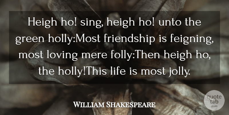 William Shakespeare Quote About Friendship, Green, Life, Loving, Mere: Heigh Ho Sing Heigh Ho...