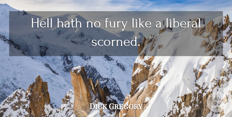 Dick Gregory Quote About Hell Hath No Fury, Hell, Fury: Hell Hath No Fury Like...