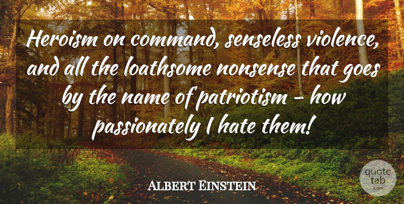 Albert Einstein Quote About Love, Inspirational, Life: Heroism On Command Senseless Violence...