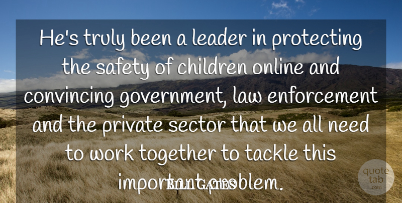 Bill Gates Quote About Children, Convincing, Law, Leader, Online: Hes Truly Been A Leader...