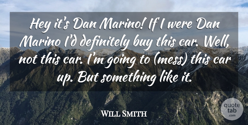 Will Smith Quote About Buy, Car, Dan, Definitely, Hey: Hey Its Dan Marino If...