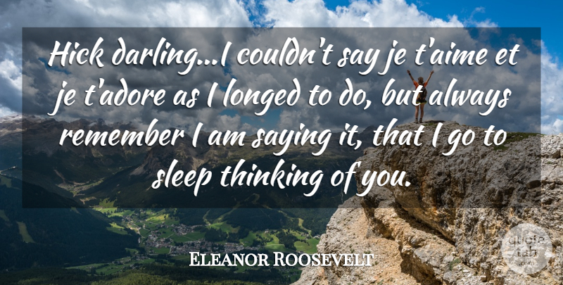 Eleanor Roosevelt Quote About Remember, Saying, Sleep, Thinking: Hick Darling I Couldnt Say...