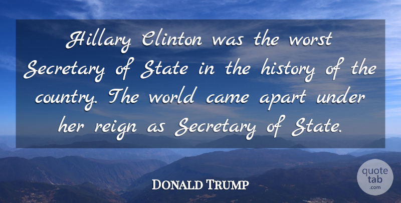 Donald Trump Quote About Apart, Came, Clinton, Hillary, History: Hillary Clinton Was The Worst...