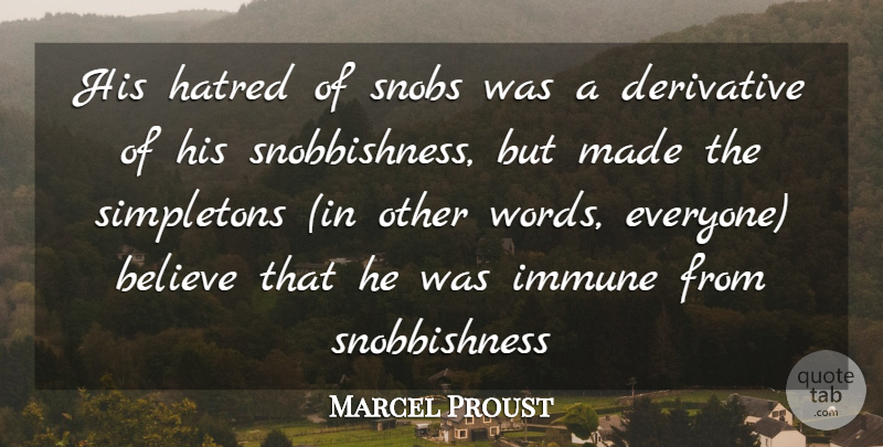 Marcel Proust Quote About Believe, Derivative, Hate, Hatred, Immune: His Hatred Of Snobs Was...