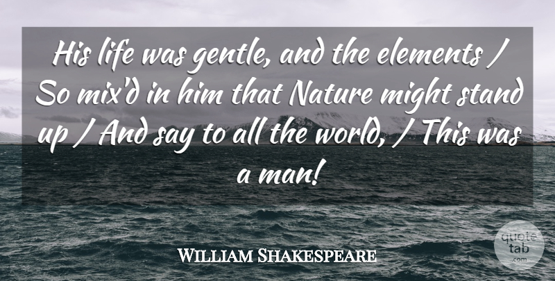 William Shakespeare Quote About Elements, Life, Might, Nature, Stand: His Life Was Gentle And...