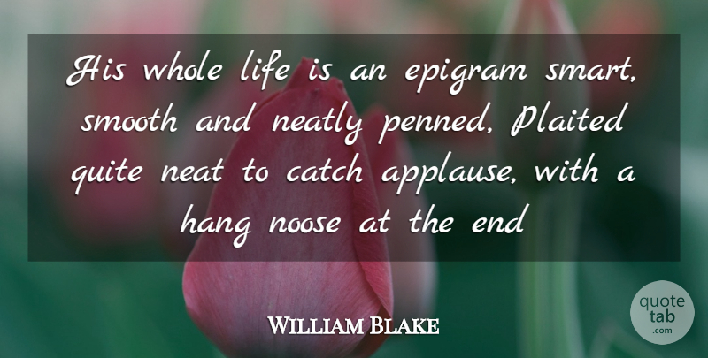 William Blake Quote About Catch, Epigram, Hang, Life, Neat: His Whole Life Is An...
